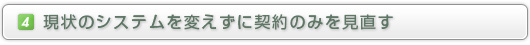 4.現状のシステムを変えずに契約のみを見直す